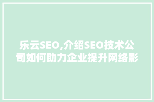 乐云SEO,介绍SEO技术公司如何助力企业提升网络影响力