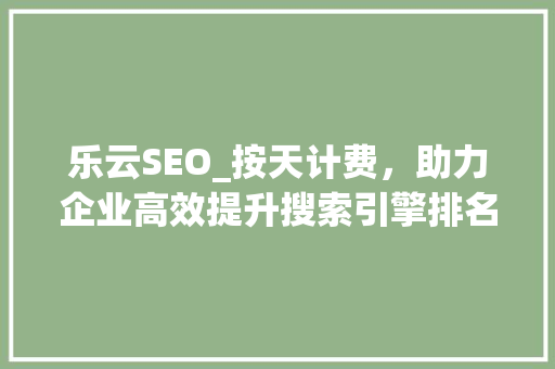 乐云SEO_按天计费，助力企业高效提升搜索引擎排名