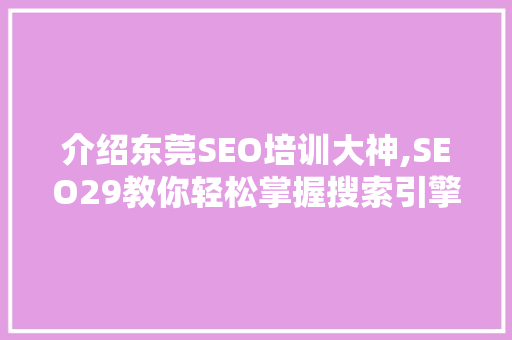 介绍东莞SEO培训大神,SEO29教你轻松掌握搜索引擎优化方法