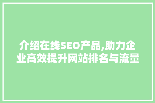 介绍在线SEO产品,助力企业高效提升网站排名与流量