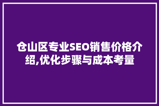 仓山区专业SEO销售价格介绍,优化步骤与成本考量