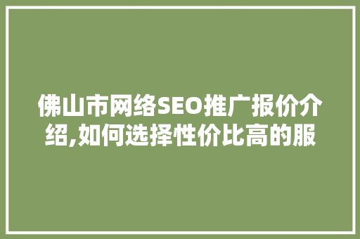 佛山市网络SEO推广报价介绍,如何选择性价比高的服务