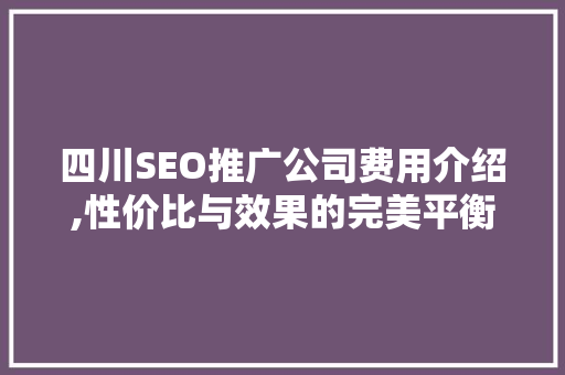 四川SEO推广公司费用介绍,性价比与效果的完美平衡