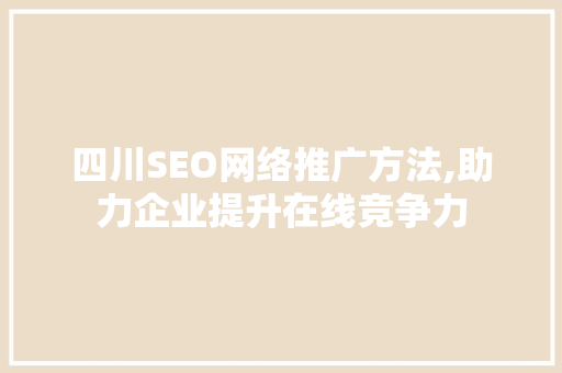 四川SEO网络推广方法,助力企业提升在线竞争力
