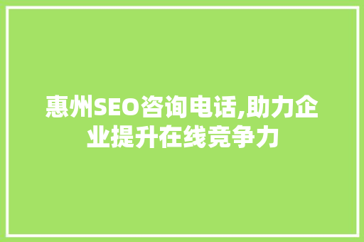 惠州SEO咨询电话,助力企业提升在线竞争力