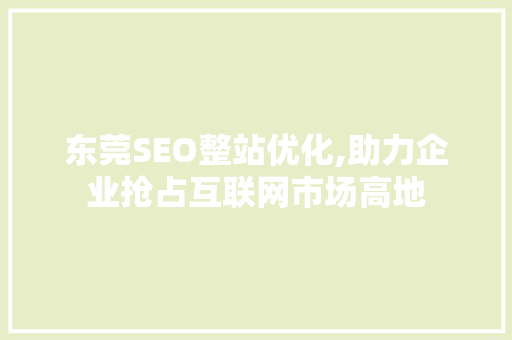 东莞SEO整站优化,助力企业抢占互联网市场高地