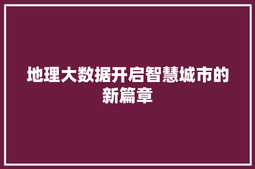 地理大数据开启智慧城市的新篇章  第1张