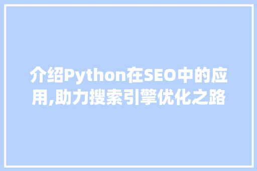 介绍Python在SEO中的应用,助力搜索引擎优化之路