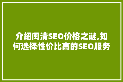 介绍闽清SEO价格之谜,如何选择性价比高的SEO服务