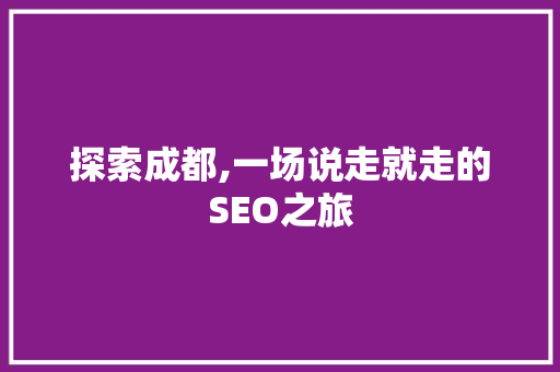 探索成都,一场说走就走的SEO之旅