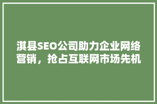 淇县SEO公司助力企业网络营销，抢占互联网市场先机
