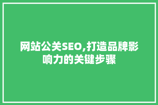 网站公关SEO,打造品牌影响力的关键步骤