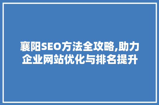 襄阳SEO方法全攻略,助力企业网站优化与排名提升  第1张