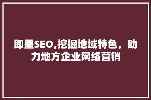 即墨SEO,挖掘地域特色，助力地方企业网络营销
