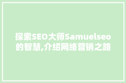 探索SEO大师Samuelseo的智慧,介绍网络营销之路