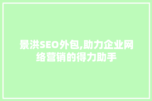 景洪SEO外包,助力企业网络营销的得力助手