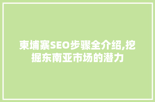 柬埔寨SEO步骤全介绍,挖掘东南亚市场的潜力