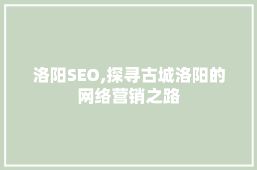 洛阳SEO,探寻古城洛阳的网络营销之路
