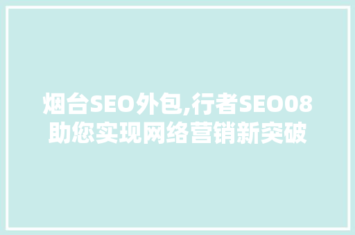 烟台SEO外包,行者SEO08助您实现网络营销新突破