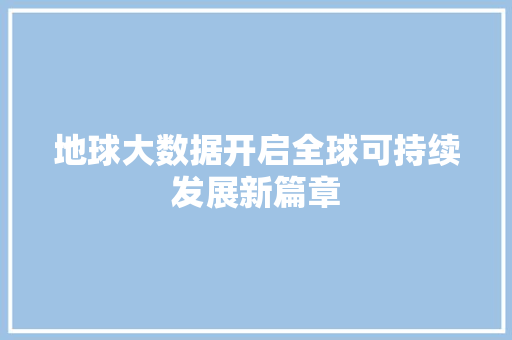 地球大数据开启全球可持续发展新篇章  第1张