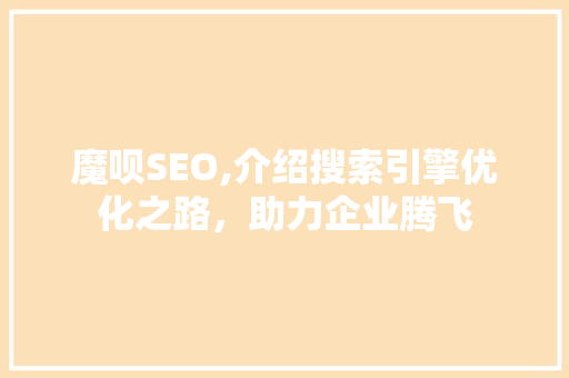 魔呗SEO,介绍搜索引擎优化之路，助力企业腾飞