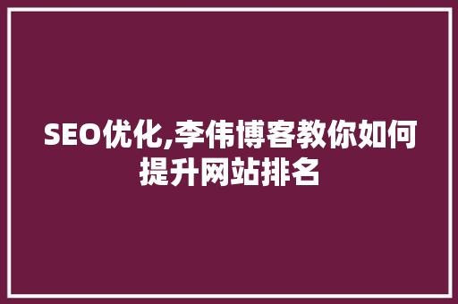SEO优化,李伟博客教你如何提升网站排名