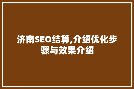 济南SEO结算,介绍优化步骤与效果介绍