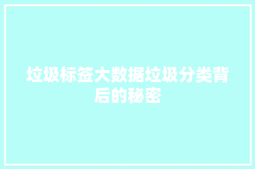 垃圾标签大数据垃圾分类背后的秘密  第1张