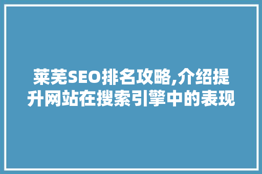 莱芜SEO排名攻略,介绍提升网站在搜索引擎中的表现之路
