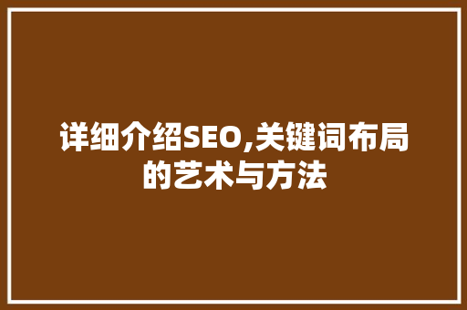 详细介绍SEO,关键词布局的艺术与方法