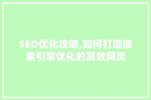 SEO优化攻略,如何打造搜索引擎优化的高效网页