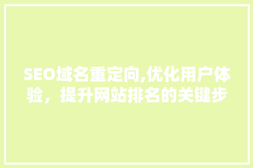 SEO域名重定向,优化用户体验，提升网站排名的关键步骤