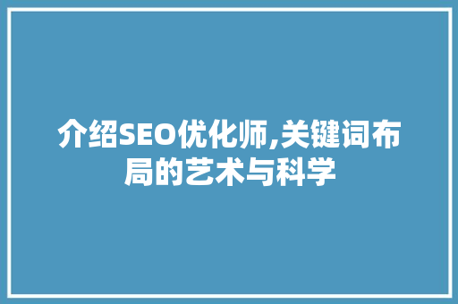 介绍SEO优化师,关键词布局的艺术与科学