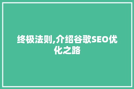 终极法则,介绍谷歌SEO优化之路