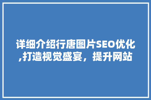 详细介绍行唐图片SEO优化,打造视觉盛宴，提升网站流量
