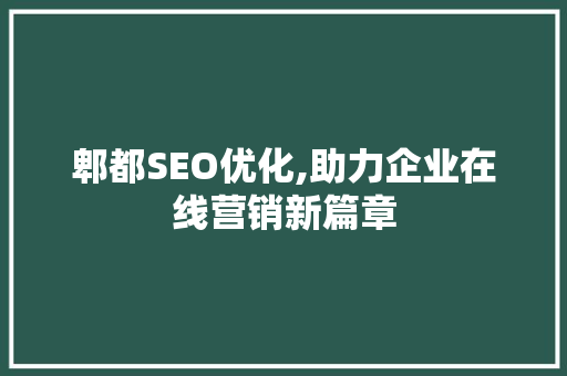 郫都SEO优化,助力企业在线营销新篇章