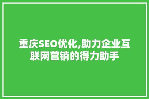 重庆SEO优化,助力企业互联网营销的得力助手