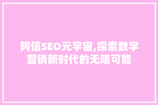 阿信SEO元宇宙,探索数字营销新时代的无限可能