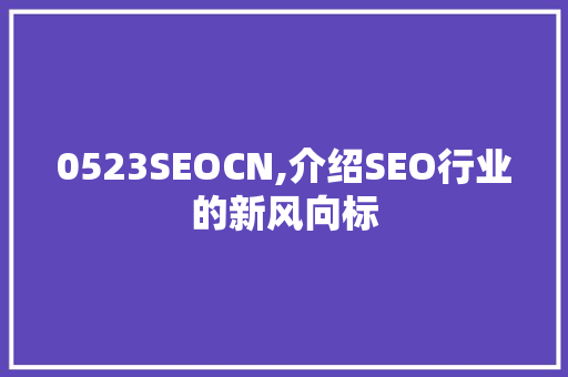 0523SEOCN,介绍SEO行业的新风向标
