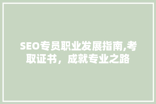 SEO专员职业发展指南,考取证书，成就专业之路