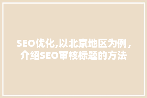 SEO优化,以北京地区为例，介绍SEO审核标题的方法