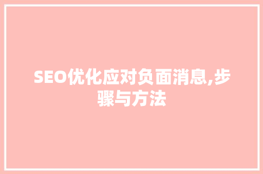 SEO优化应对负面消息,步骤与方法
