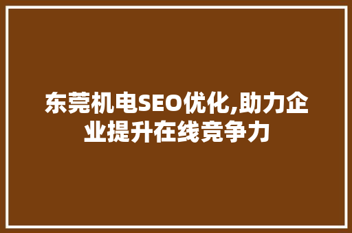 东莞机电SEO优化,助力企业提升在线竞争力