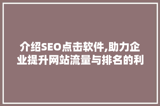 介绍SEO点击软件,助力企业提升网站流量与排名的利器  第1张
