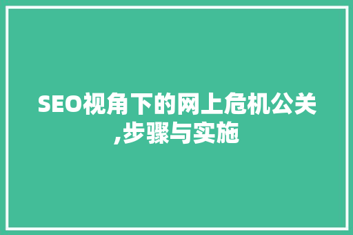 SEO视角下的网上危机公关,步骤与实施