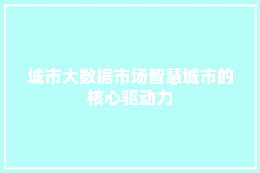 城市大数据市场智慧城市的核心驱动力  第1张