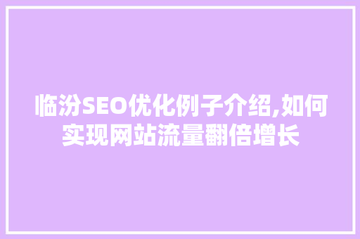 临汾SEO优化例子介绍,如何实现网站流量翻倍增长