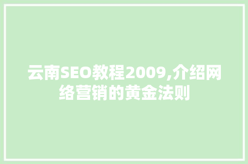 云南SEO教程2009,介绍网络营销的黄金法则