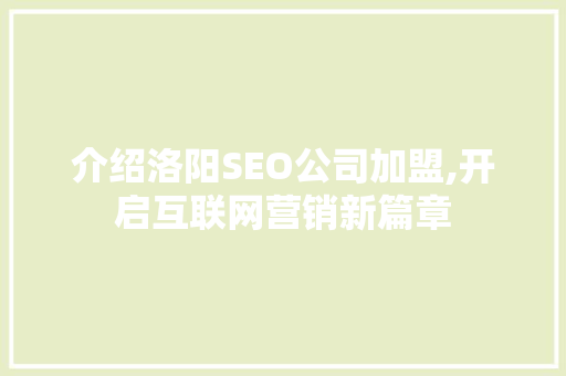 介绍洛阳SEO公司加盟,开启互联网营销新篇章