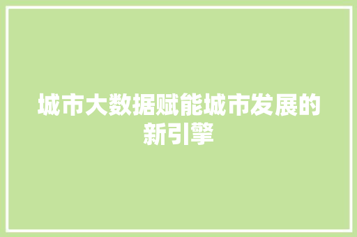 城市大数据赋能城市发展的新引擎  第1张